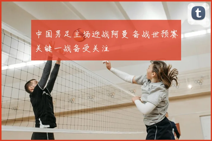 中国男足主场迎战阿曼 备战世预赛关键一战备受关注