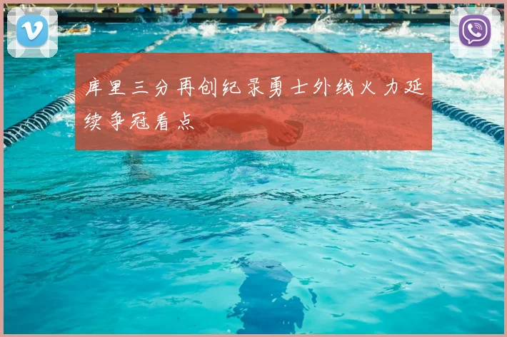 库里三分再创纪录勇士外线火力延续争冠看点