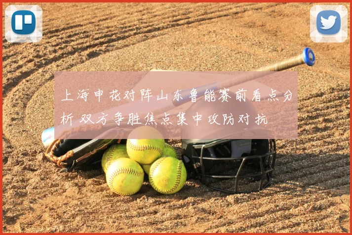 上海申花对阵山东鲁能赛前看点分析 双方争胜焦点集中攻防对抗
