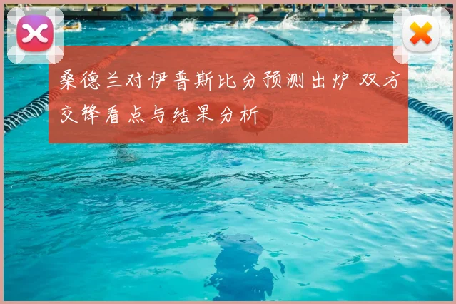 桑德兰对伊普斯比分预测出炉 双方交锋看点与结果分析
