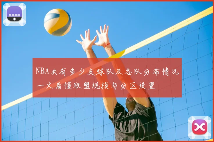 NBA共有多少支球队及各队分布情况一文看懂联盟规模与分区设置